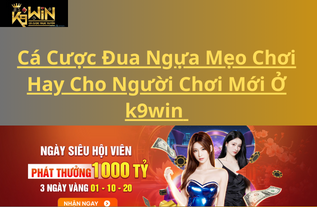 Cá Cược Đua Ngựa Mẹo Chơi Hay Cho Người Chơi Mới Ở k9win