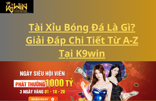 Tài Xỉu Bóng Đá Là Gì? Giải Đáp Chi Tiết Từ A-Z Tại K9win