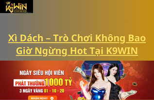 Xì Dách - Trò Chơi Không Bao Giờ Ngừng Hot Tại K9WIN